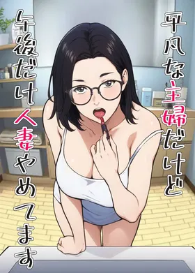 Heibon na Shufu dakedo Gogo dake Hitozuma Yametemasu